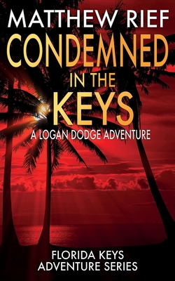 Condemned in the Keys: A Logan Dodge Adventure (Florida Keys Adventure Series Book 14) - Matthew Rief