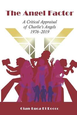The Angel Factor: A Critical Appraisal of Charlie's Angels 1976-2019 - Gian-luca Di Rocco