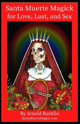 Santa Muerte Magick for Love, Lust, and Sex - Arnold Bustillo
