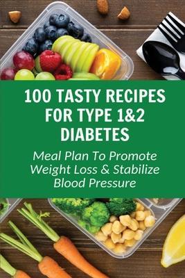 100 Tasty Recipes For Type 1&2 Diabetes: Meal Plan To Promote Weight Loss & Stabilize Blood Pressure - Jerrie Brookskennedy