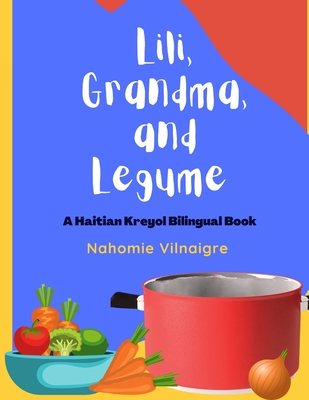 Lili, Grandma, and Legume: A Haitian Kreyol Bilingual Book - Nahomie Vilnaigre