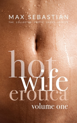 Hotwife Erotica: Volume One - Max Sebastian