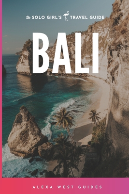 Bali: The Solo Girl's Travel Guide (Full Color) - Alexa West
