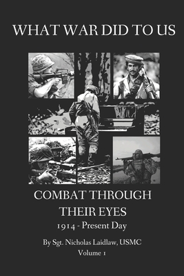 What War Did to Us: Combat Through Their Eyes - Nicholas Edward Laidlaw