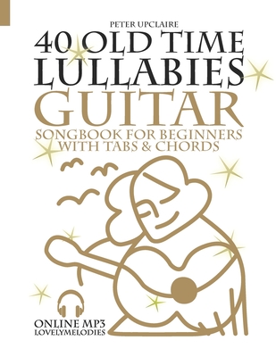 40 Old Time Lullabies - Guitar Songbook for Beginners with Tabs and Chords - Peter Upclaire