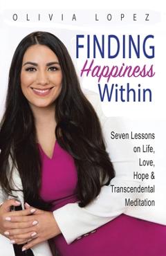 Coperta cărții 'Finding Happiness Within: 7 Lessons on Life, Love, Hope, and Transcendental Meditation - Olivia Lopez'
