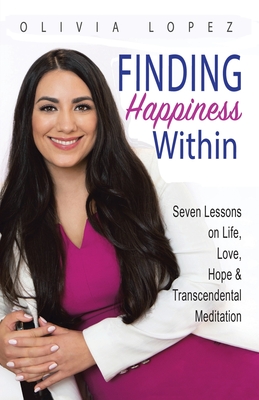 Coperta cărții 'Finding Happiness Within: 7 Lessons on Life, Love, Hope, and Transcendental Meditation - Olivia Lopez'