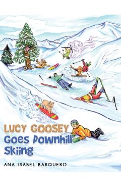 Coperta cărții 'Lucy Goosey Goes Downhill Skiing - Ana Isabel Barquero'