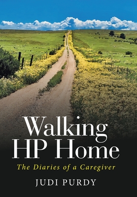 Walking HP Home: The Diaries of a Caregiver - Judi Purdy
