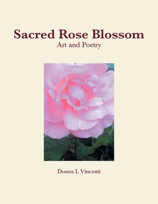 Sacred Rose Blossom - Donna L. Vincenti