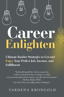 Career Enlighten: Ultimate Insider Strategies to Get and Enjoy Your Perfect Job, Income, and Fulfillment - Yardena Krongold