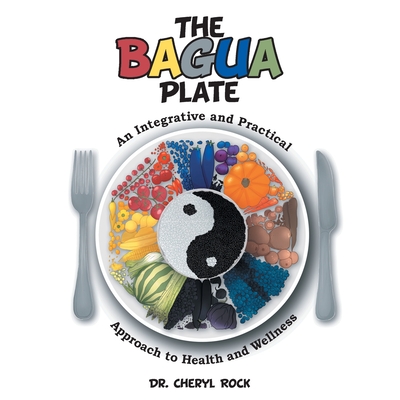 The Bagua Plate: An Integrative and Practical Approach to Health and Wellness - Cheryl Rock