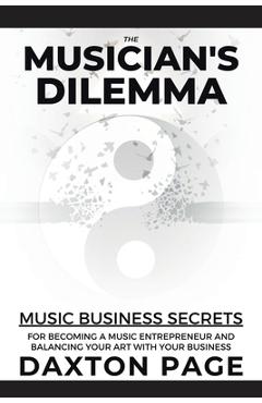 Coperta cărții 'The Musician's Dilemma: Music Business Secrets for Becoming a Music Entrepreneur and Balancing Your Art with Your'