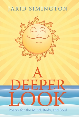 A Deeper Look: Poetry for the Mind, Body, and Soul - Jarid Simington