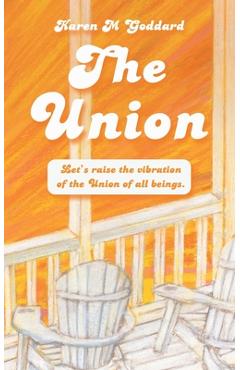 Coperta cărții 'The Union: Let's Raise the Vibration of the Union of All Beings - Karen M. Goddard'