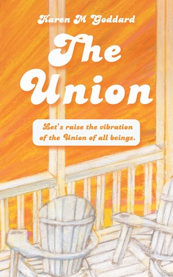 Coperta cărții 'The Union: Let's Raise the Vibration of the Union of All Beings - Karen M. Goddard'