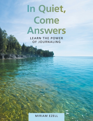 In Quiet, Come Answers: Learn the Power of Journaling - Miriam Ezell