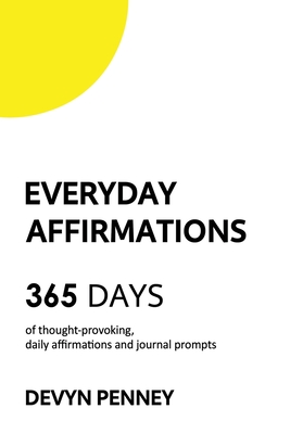 Everyday Affirmations: 365 Days of Thought-Provoking, Daily Affirmations and Journal Prompts - Devyn Penney