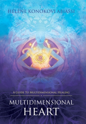 Multidimensional Heart: A Guide to Multidimensional Healing - Hélène Konokovi Abiassi
