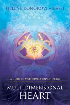 Multidimensional Heart: A Guide to Multidimensional Healing - Hélène Konokovi Abiassi