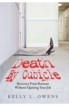Coperta cărții 'Death by Cubicle: Recovery from Burnout Without Quitting Your Job - Kelly L. Owens'