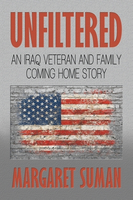 Unfiltered: An Iraq Veteran and Family Coming Home Story - Margaret Suman