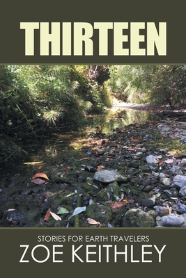 Thirteen: Stories for Earth Travelers - Zoe Keithley