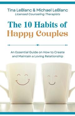 Coperta cărții 'The 10 Habits of Happy Couples: An Essential Guide on How to Create and Maintain a Loving Relationship - Tina Leblanc'