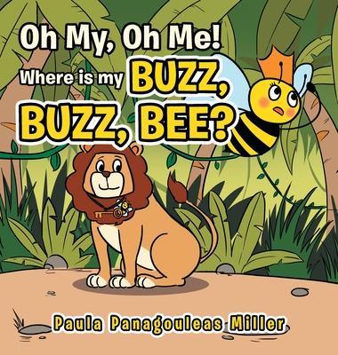 Oh My, Oh Me! Where Is My Buzz, Buzz, Bee? - Paula Panagouleas Miller
