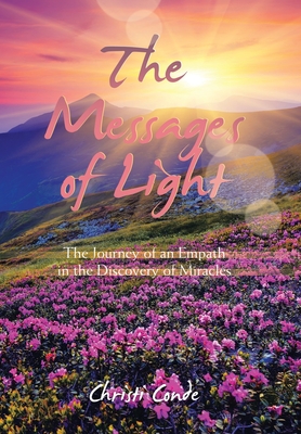 The Messages of Light: The Journey of an Empath in the Discovery of Miracles - Christi Conde