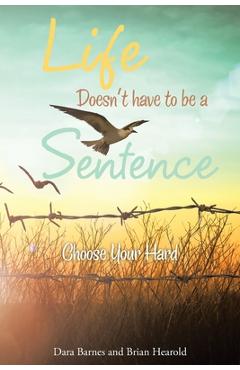 Coperta cărții 'Life Doesn't Have to Be a Sentence: Choose Your Hard - Dara Barnes'