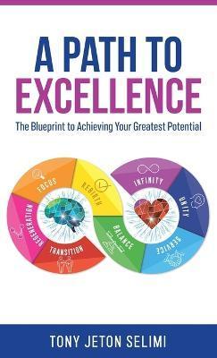 A Path to Excellence: The Blueprint to Achieving Your Greatest Potential - Tony Jeton Selimi