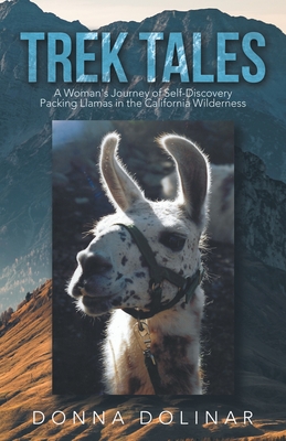 Trek Tales: A Woman's Journey of Self-Discovery Packing Llamas in the California Wilderness - Donna Dolinar