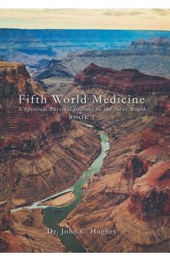 Coperta cărții 'Fifth World Medicine: A Spiritual-Physical Journey to the Next World - John C. Hughes'