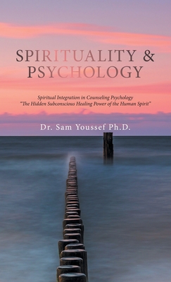 Spirituality & Psychology: Spiritual Integration in Counseling Psychology The Hidden Subconscious Healing Power of the Human Spirit - Sam Youssef