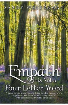 Coperta cărții 'Empath Is Not a Four-Letter Word: A Guide for Six-Sensory People Living in a Five-Sensory World a Personal Journey of'