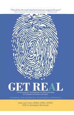 Coperta cărții 'Get Real: Transforming your Re-lationships into REAL-ationships for increased connection and impact - Kelly Lynn Irons'