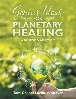 Genius Ideas for Planetary Healing: With Visionary Meditations - Lucille Whitaker