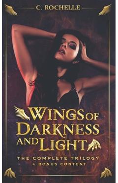 Coperta cărții 'Wings of Darkness + Light: The Complete Trilogy + Bonus Content - C. Rochelle'