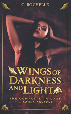 Wings of Darkness + Light: The Complete Trilogy + Bonus Content - C. Rochelle