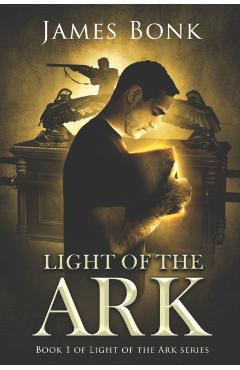 Light of the Ark: Book 1 of Light the Ark Series - A Christian Fiction Thriller - James Bonk