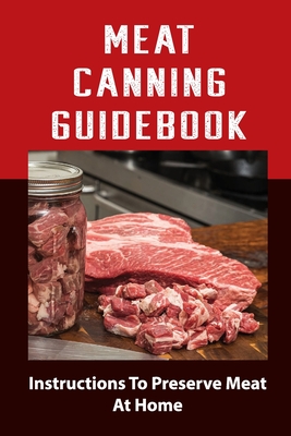 Meat Canning Manual: Guide To Canning And Preserving Meat - Ricardo Ugalde