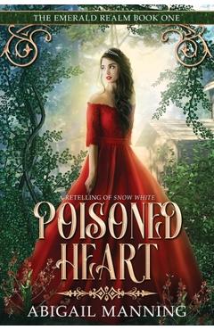 Coperta cărții 'Poisoned Heart: A Retelling of Snow White - Abigail Manning'