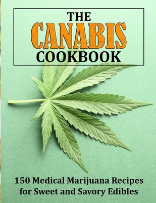The Canabis Cookbook: 150 Medical Marijuana Recipes for Sweet and Savory Edibles - Bertrand Davis