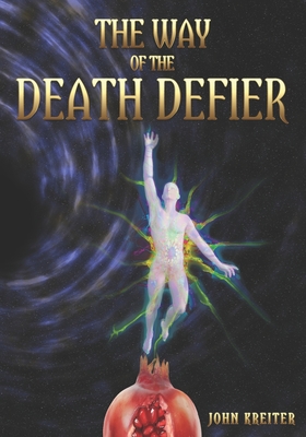The Way of the Death Defier: Apocryphon of Inner Alchemy - John Kreiter