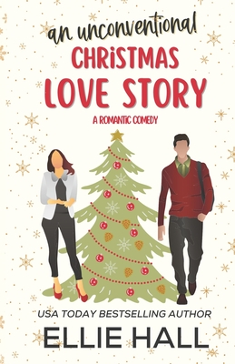 An Unconventional Christmas Love Story: A sweet, heartwarming & uplifting romantic comedy - Ellie Hall