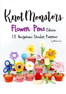 Knotmonsters: Flower Pens edition: 12 Amigurumi Crochet Patterns - Sushi Aquino