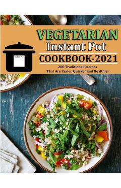 Coperta cărții 'Vegetarian Instant Pot Cookbook 2021: 200 Traditional Recipes That Are Easier, Quicker and Healthier - Jennifer Reilly'