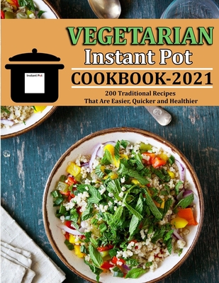 Coperta cărții 'Vegetarian Instant Pot Cookbook 2021: 200 Traditional Recipes That Are Easier, Quicker and Healthier - Jennifer Reilly'