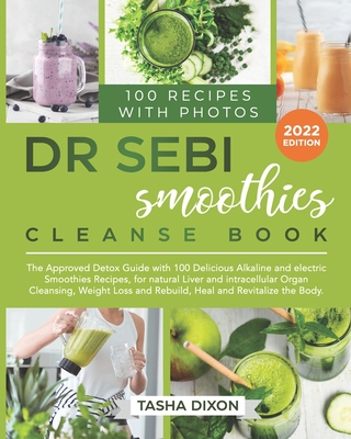 Dr. Sebi Smoothies Cleanse Book: The Approved Detox Guide with 100 Delicious Alkaline Smoothie Recipes for Natural Liver Cleansing, Fast Weight Loss, - Tasha Dixon